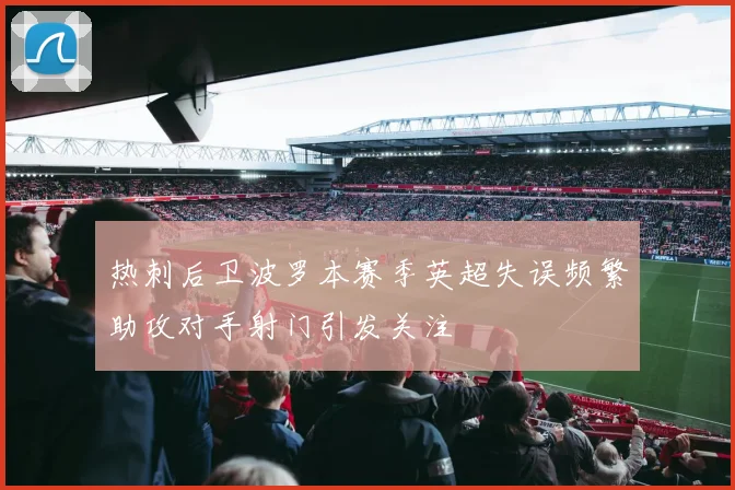 热刺后卫波罗本赛季英超失误频繁助攻对手射门引发关注