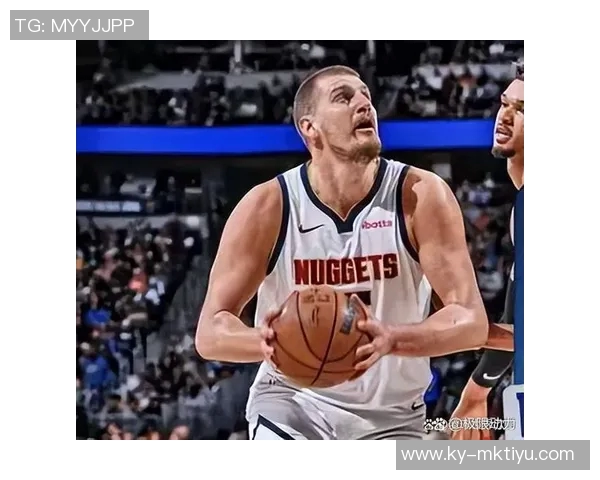 掘金本赛季NBA杯冠军前景分析约基奇的关键作用与球队上限
