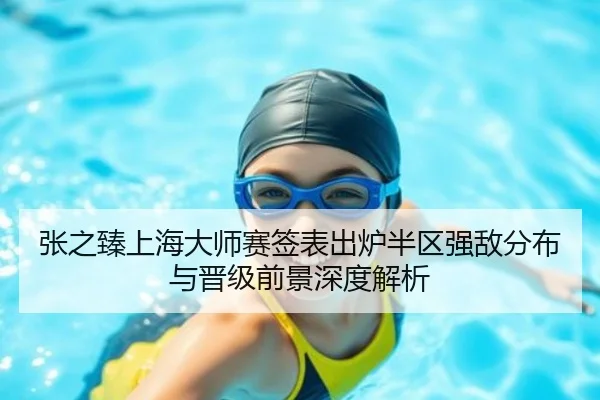 张之臻上海大师赛签表出炉半区强敌分布与晋级前景深度解析 | mksports